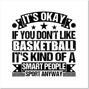 Funny Basketball Lover It's Okay If You Don't Like Basketball It's Kind Of A Smart People Sports Anyway Posters and Art